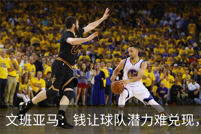 文班亚马：钱让球队潜力难兑现，是马刺夺冠最大障碍