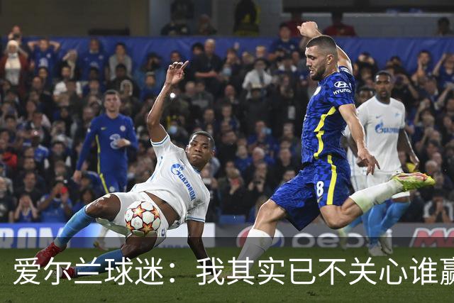 爱尔兰球迷：我其实已不关心谁赢世界杯，只要不是英格兰就够了