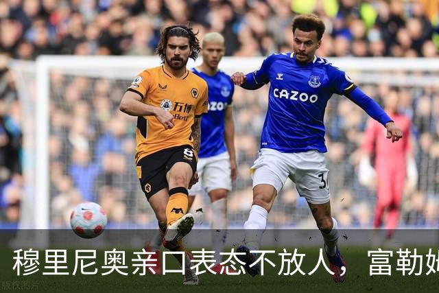 穆里尼奥亲口表态不放人，富勒姆挖皇马22岁前锋计划告吹
