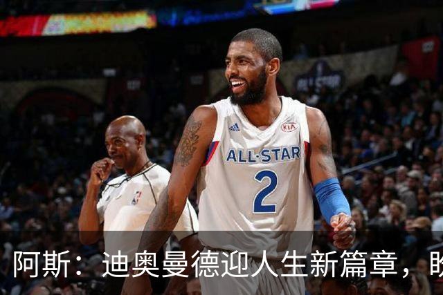 阿斯：迪奥曼德迎人生新篇章，盼成世界最佳告慰妹妹